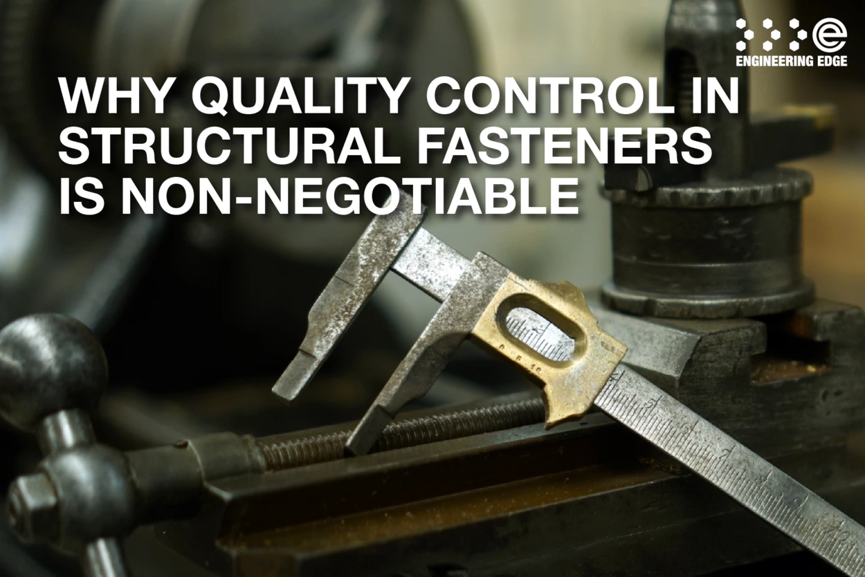 Why Quality Control in Structural Fasteners is Non-Negotiable