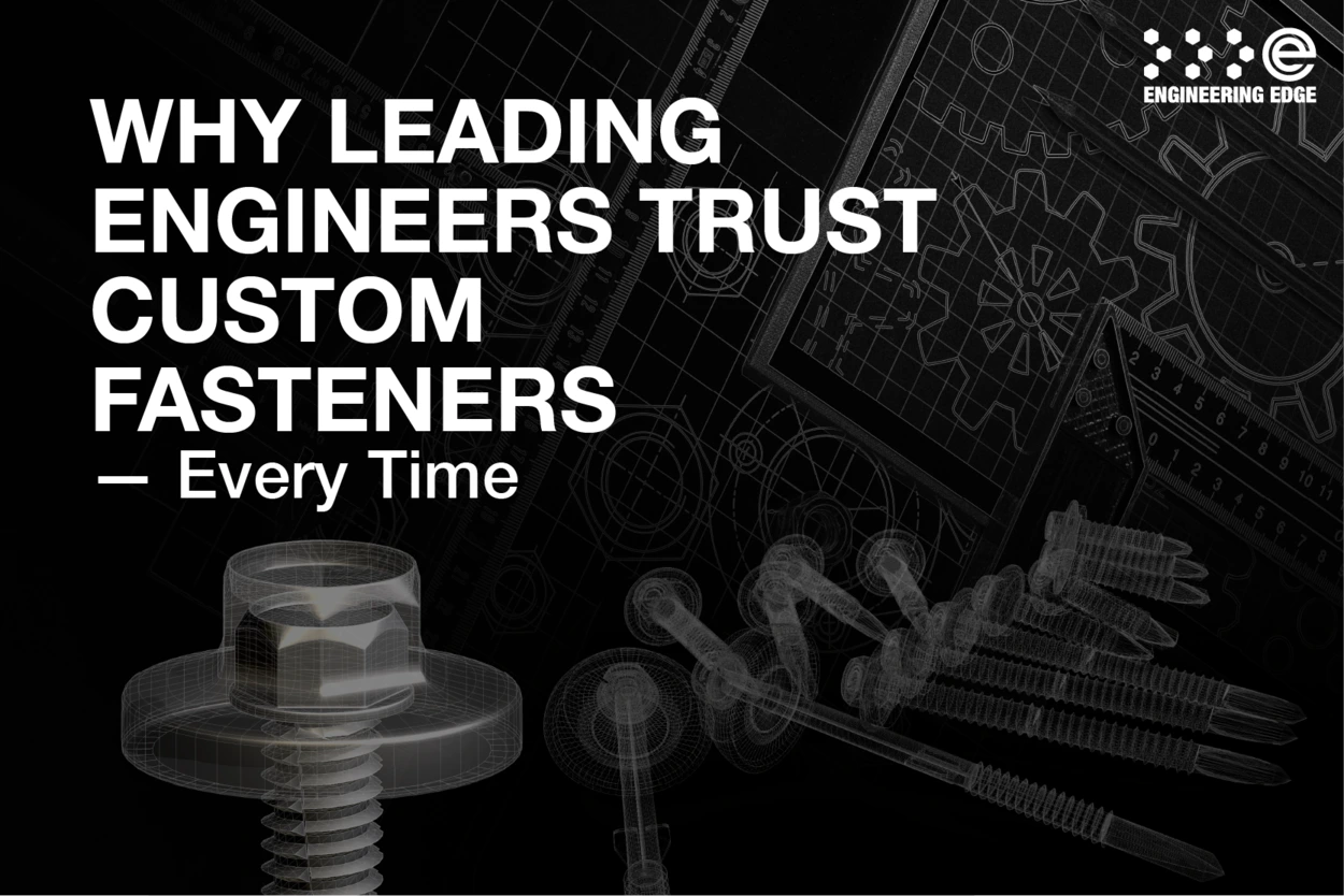 Why Leading Engineers Trust Custom Fasteners — Every Time
